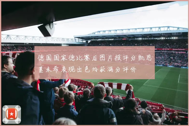 德国国家德比赛后图片报评分凯恩基米希表现出色均获满分评价