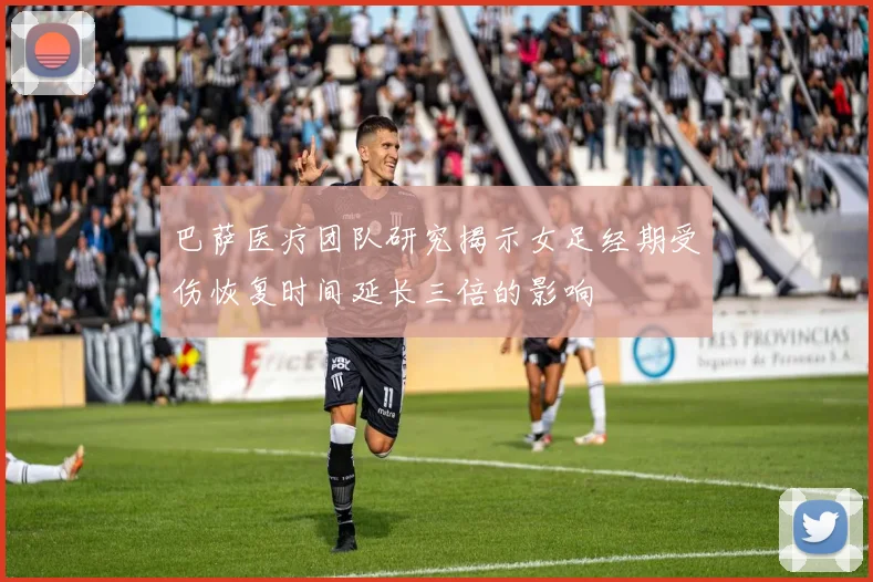 巴萨医疗团队研究揭示女足经期受伤恢复时间延长三倍的影响
