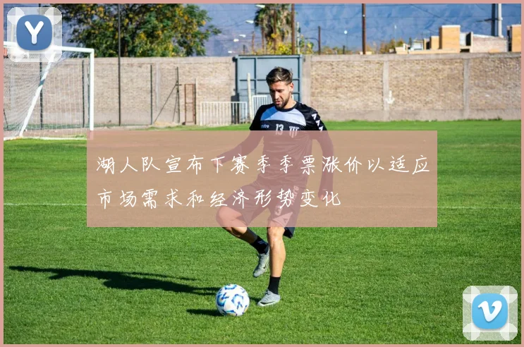 湖人队宣布下赛季季票涨价以适应市场需求和经济形势变化